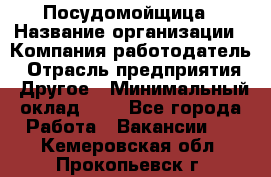 Посудомойщица › Название организации ­ Компания-работодатель › Отрасль предприятия ­ Другое › Минимальный оклад ­ 1 - Все города Работа » Вакансии   . Кемеровская обл.,Прокопьевск г.